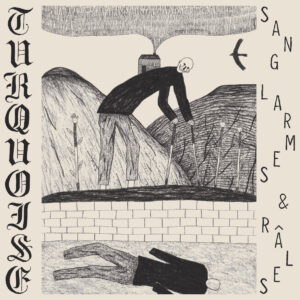 TURQUOISE – Sang, Larmes & R​â​les – LP